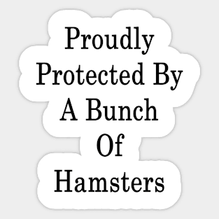 Proudly Protected By A Bunch Of Hamsters Sticker